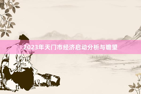 2023年天门市经济启动分析与瞻望